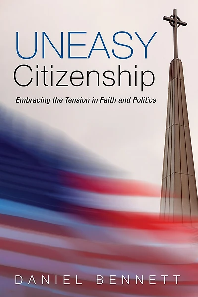 Uneasy Citizenship: Embracing the Tension Faith and Politics
