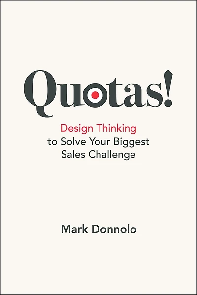 Quotas!: Design Thinking To Solve Your Biggest Sales Challenge