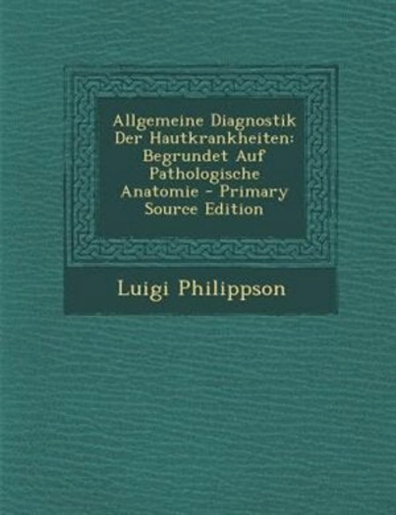 Allgemeine Diagnostik Der Hautkrankheiten: Begrundet Auf Pathologische Anatomie - Primary Source Edition