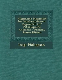 Allgemeine Diagnostik Der Hautkrankheiten: Begrundet Auf Pathologische Anatomie - Primary Source Edition