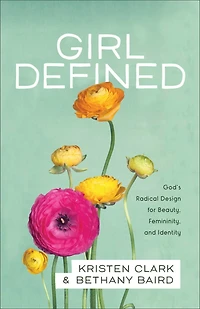 GIRL DEFINED: God's Radical Design for Beauty, Femininity, and Identity
