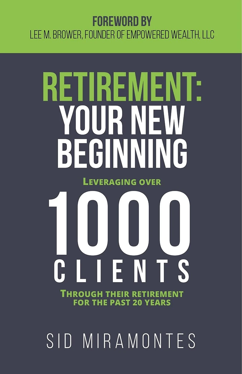 Retirement: Your New Beginning: Leveraging Over 1000 Clients Through Their Retirement For The Past 20 Years
