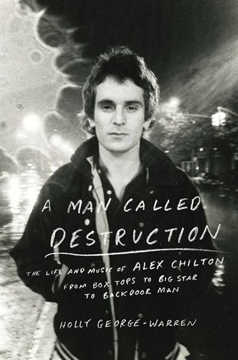 A Man Called Destruction: The Life And Music Of Alex Chilton, From Box Tops To Big Star Backdoor