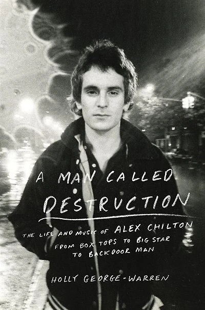 A Man Called Destruction: The Life And Music Of Alex Chilton, From Box Tops To Big Star Backdoor