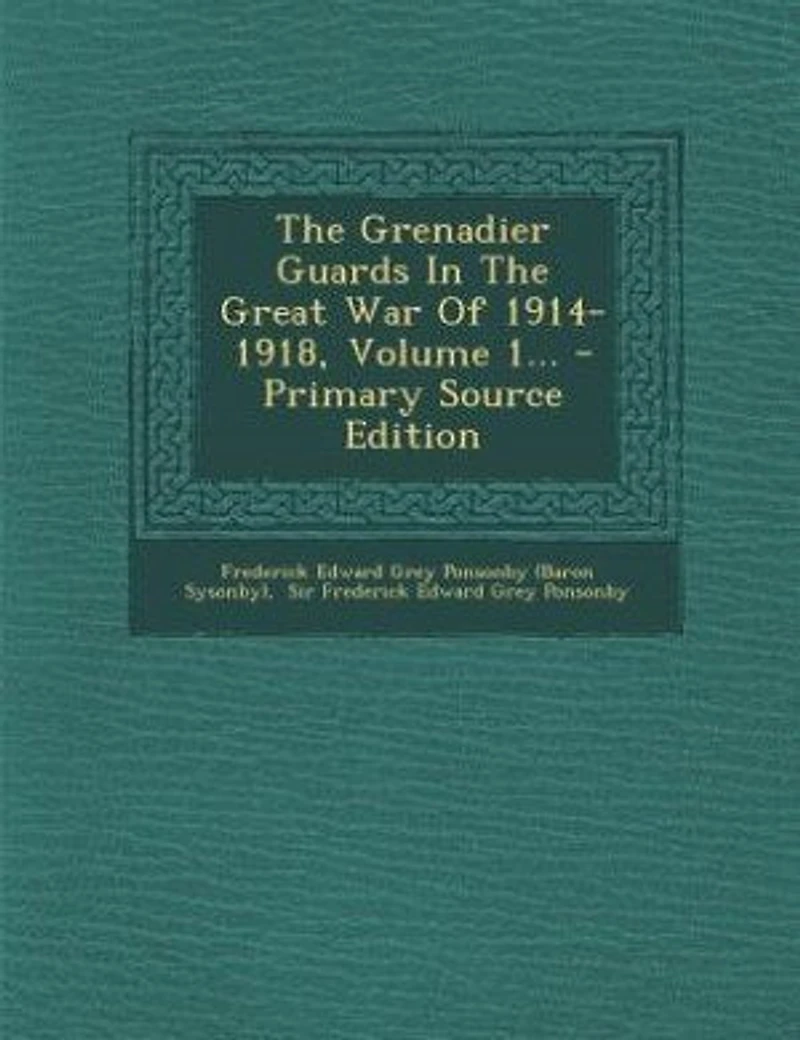 The Grenadier Guards Great War Of 1914-1918; Volume 1