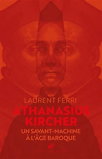 Athanasius Kircher: un savant-machine à l'âge baroque
