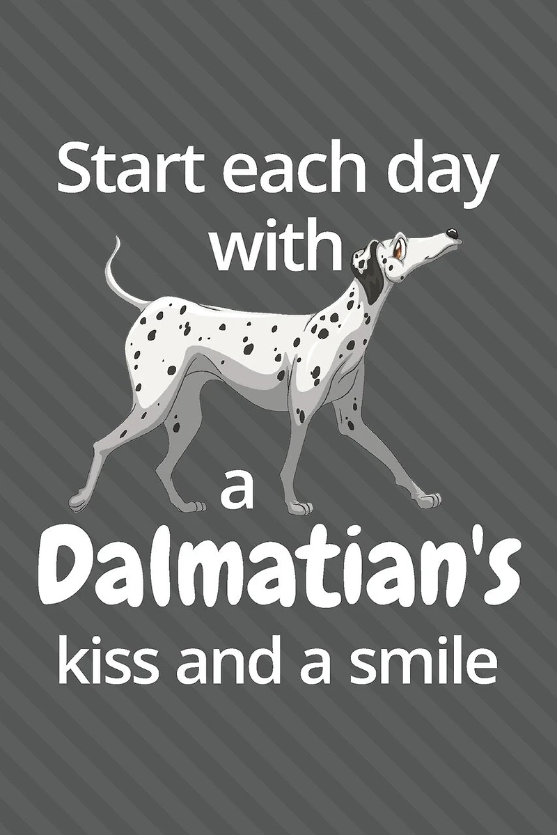 Start each day with a Dalmatian's kiss and a smile: For Dalmatian Dog Fans