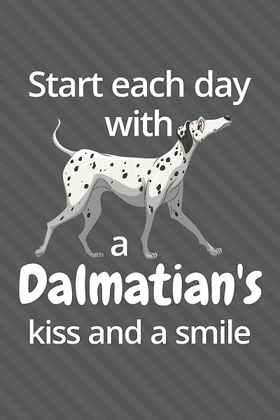 Start each day with a Dalmatian's kiss and a smile: For Dalmatian Dog Fans