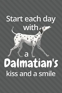 Start each day with a Dalmatian's kiss and a smile: For Dalmatian Dog Fans
