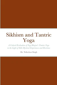 Sikhism and Tantric Yoga: A Critical Evaluation of Yogi Bhajan's Tantric Yoga in the Light of Sikh Mystical Experiences and Doctrines