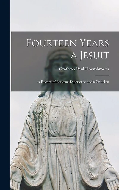 Fourteen Years a Jesuit: a Record of Personal Experience and a Criticism