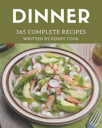 365 Complete Dinner Recipes: Best-ever Dinner Cookbook for Beginners
