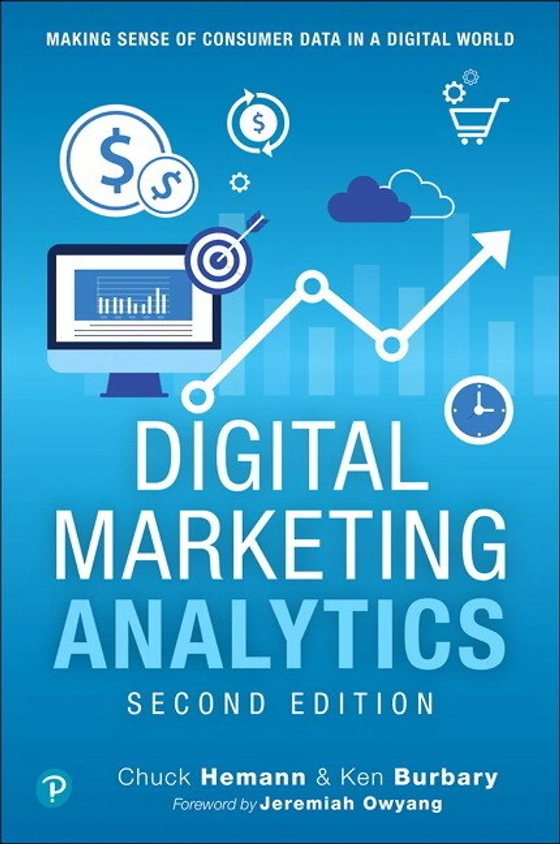 Digital Marketing Analytics: Making Sense Of Consumer Data A World