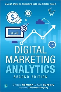 Digital Marketing Analytics: Making Sense Of Consumer Data A World