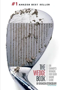 The Wedge Book: An Owner's Manual For Your Short Game
