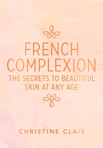 French Complexion: The Secrets To Beautiful Skin At Any Age
