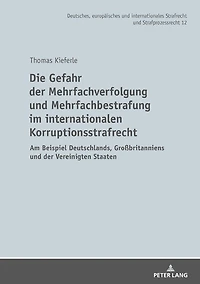 Die Gefahr der Mehrfachverfolgung und Mehrfachbestrafung im internationalen Korruptionsstrafrecht: am Beispiel Deutschlands, Großbritanniens Vereinigten Staaten