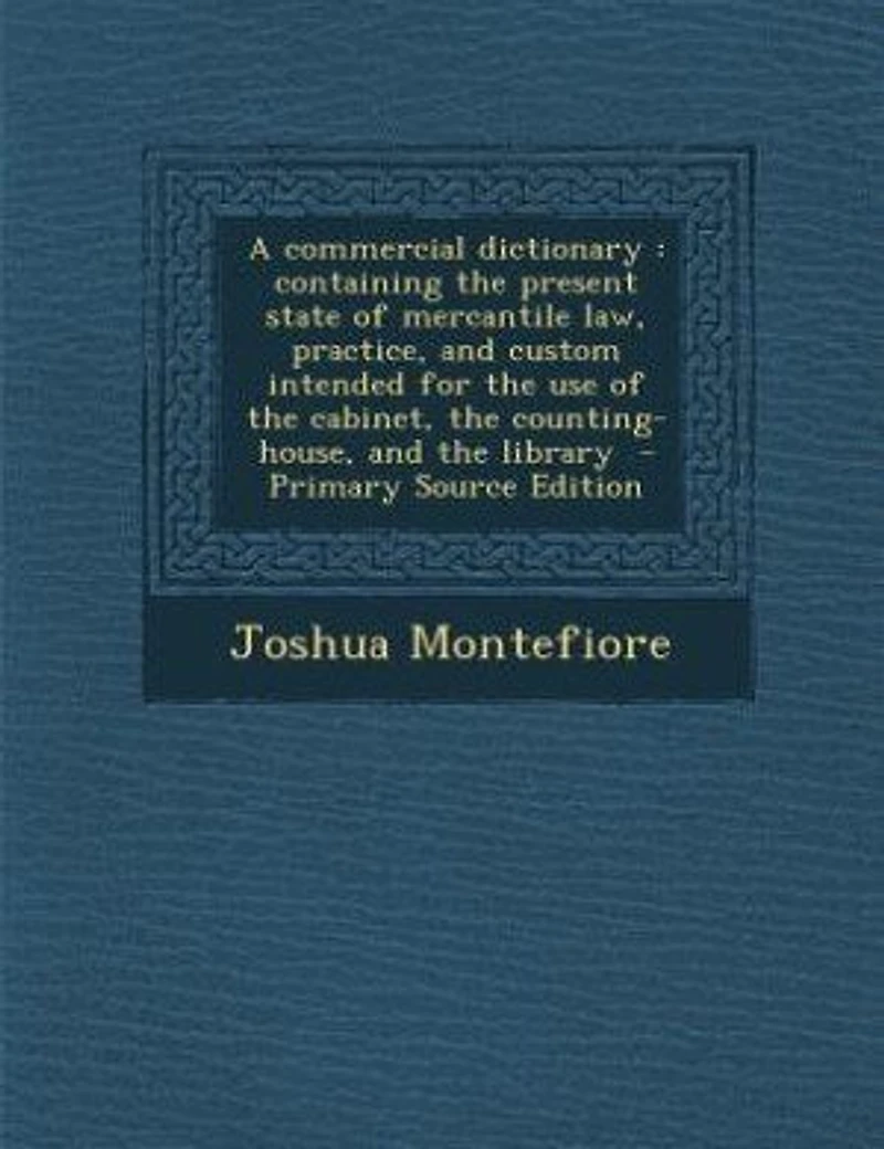 A commercial dictionary: containing the present state of mercantile law, practice