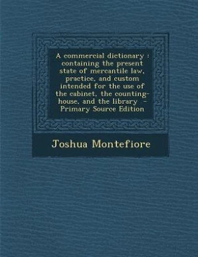 A commercial dictionary: containing the present state of mercantile law, practice