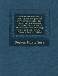 A commercial dictionary: containing the present state of mercantile law, practice