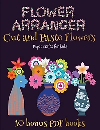 Paper Crafts For Kids (flower Maker): Make Your Own Flowers By Cutting And Pasting The Contents Of This Book. This Book Is Designed To Im