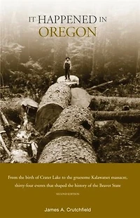 It Happened Oregon: Stories Of Events And People That Shaped Beaver State History