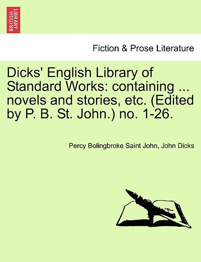 Dicks' English Library Of Standard Works: Containing ... Novels And Stories, Etc. (edited By P. B. St. John.) No. 1-26.