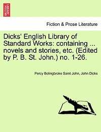 Dicks' English Library Of Standard Works: Containing ... Novels And Stories, Etc. (edited By P. B. St. John.) No. 1-26.
