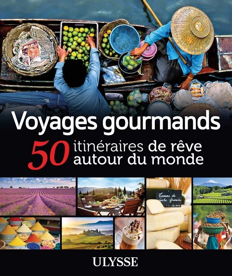 Voyages gourmands: 50 itinéraires de rêve autour du monde
