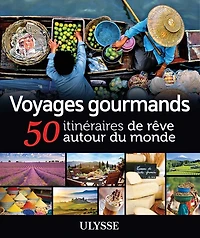 Voyages gourmands: 50 itinéraires de rêve autour du monde
