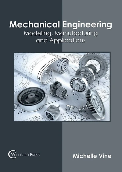 Mechanical Engineering: Modeling, Manufacturing And Applications