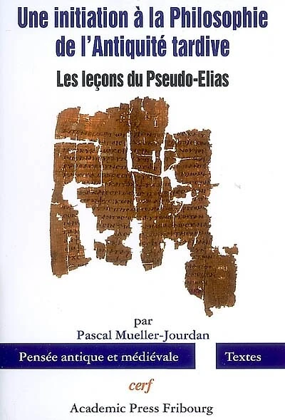 Une initiation à la philosophie de l'Antiquité tardive: les leçons du Pseudo-Elias