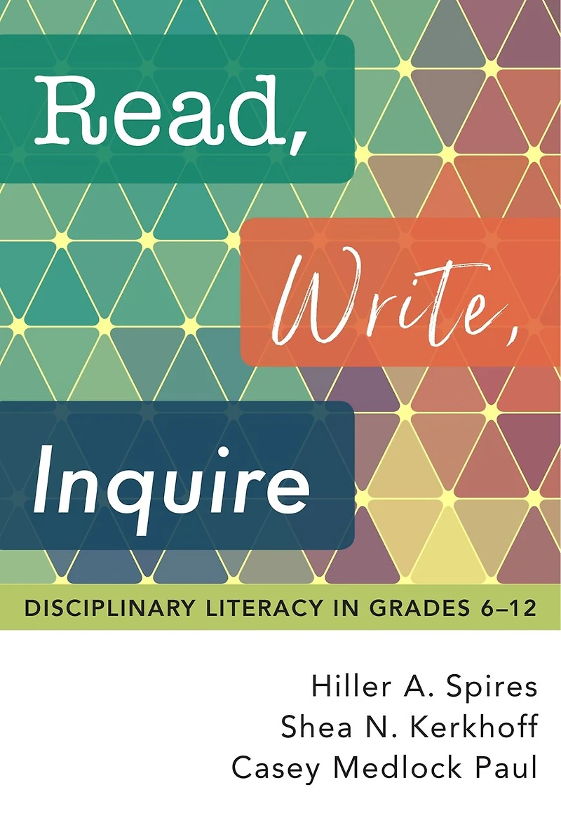Read, Write, Inquire: Disciplinary Literacy Grades 6-12