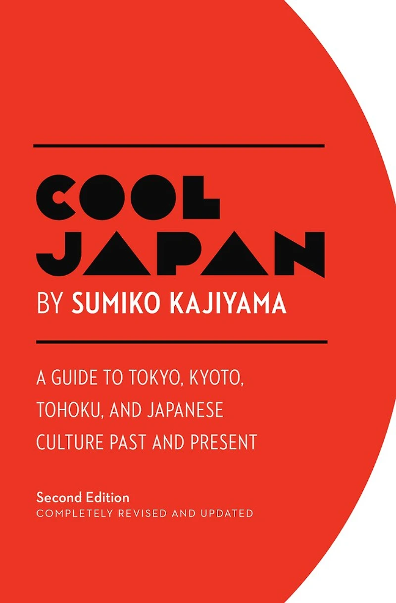 Cool Japan: A Guide To Tokyo, Kyoto, Tohoku And Japanese Culture Past Present