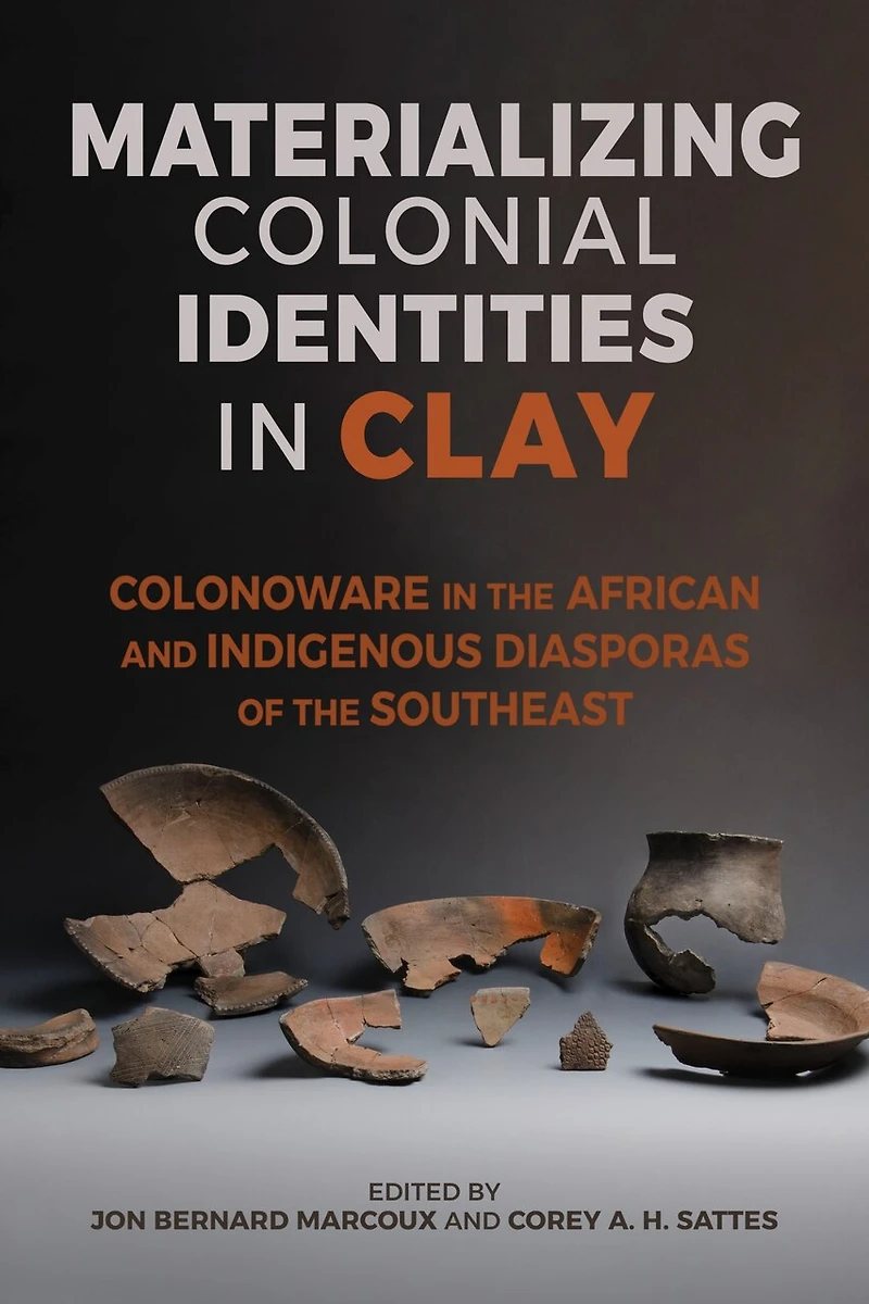 Materializing Colonial Identities Clay: Colonoware the African and Indigenous Diasporas of Southeast