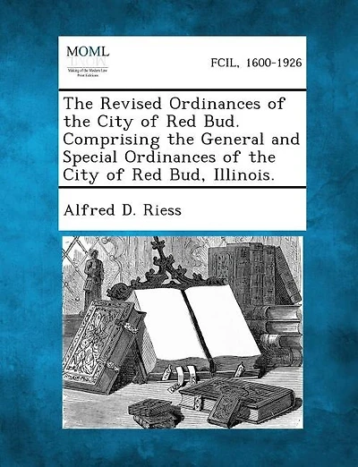 The Revised Ordinances Of The City Of Red Bud. Comprising The General And Special Ordinances Of The City Of Red Bud, Illinois.