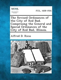 The Revised Ordinances Of The City Of Red Bud. Comprising The General And Special Ordinances Of The City Of Red Bud, Illinois.