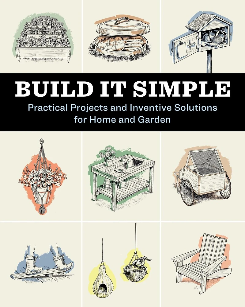 Build It Simple: Practical Projects and Inventive Solutions for Home Garden