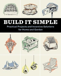 Build It Simple: Practical Projects and Inventive Solutions for Home Garden