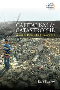Capitalism and Catastrophe: A Critical Disaster Studies Manifesto