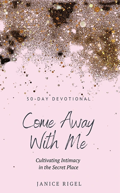 Come Away with Me: Cultivating Intimacy the Secret Place