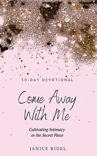 Come Away with Me: Cultivating Intimacy the Secret Place