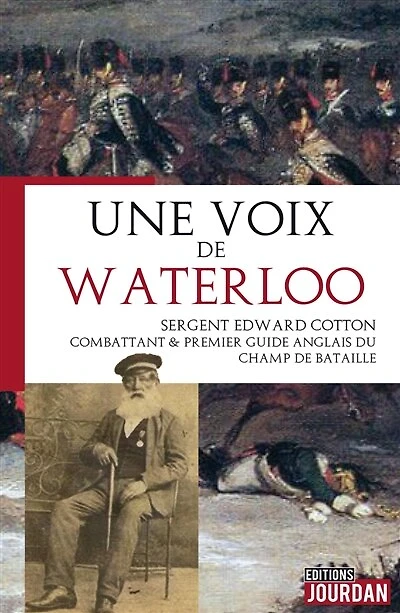 Une voix de Waterloo : sergent Edward Cotton, combattant & premier guide anglais du champ de bataille: sergent Edward Cotton, combattant & premier guide anglais du champ de bataille