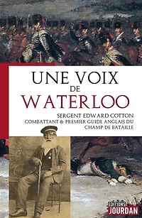 Une voix de Waterloo : sergent Edward Cotton, combattant & premier guide anglais du champ de bataille: sergent Edward Cotton, combattant & premier guide anglais du champ de bataille