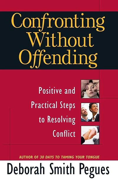 Confronting Without Offending: Positive And Practical Steps To Resolving Conflict