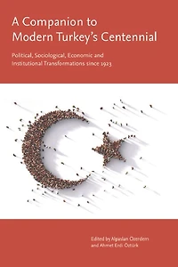A Companion to Modern Turkey’s Centennial: Political, Sociological, Economic and Institutional Transformations since 1923