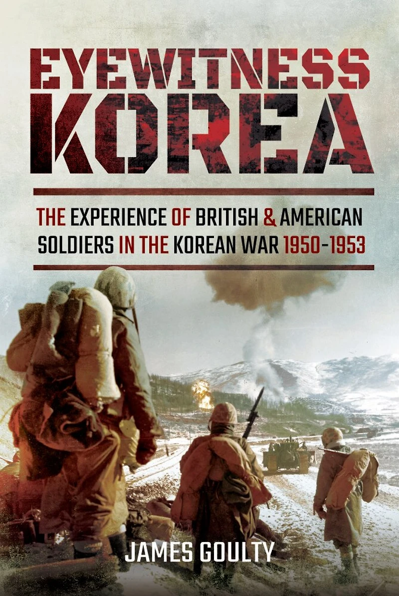 Eyewitness Korea: The Experience Of British And American Soldiers Korean War 1950-1953