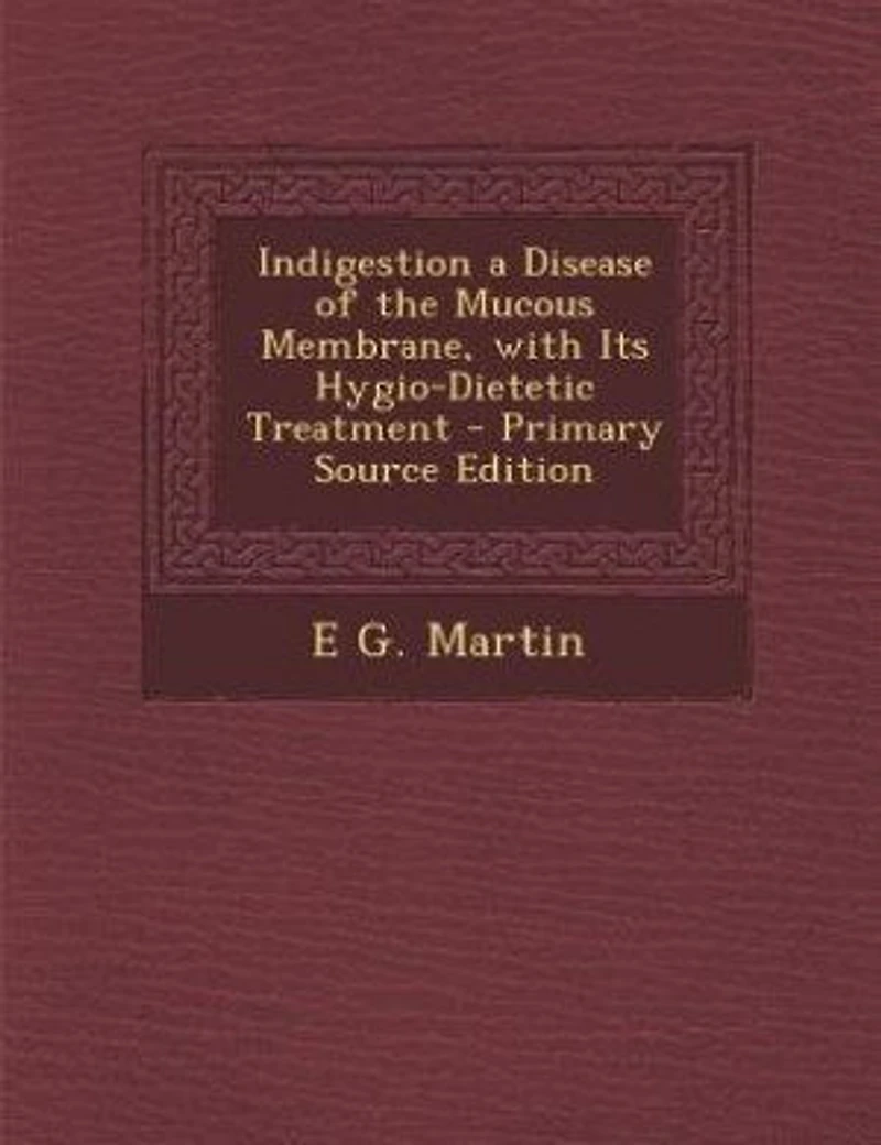 Indigestion a Disease of the Mucous Membrane, With Its Hygio-Dietetic Treatment