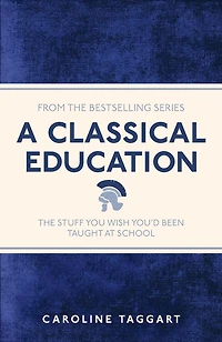 A Classical Education: The Stuff You Wish You'd Been Taught At School