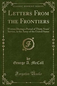 Letters From the Frontiers: Written During a Period of Thirty Years' Service, Army United States (Classic Reprint)